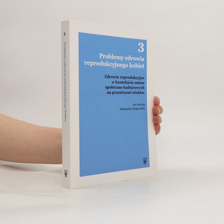 Aleksandra Szlagowski Problemy zdrowia reprodukcyjnego kobiet. Zdrowie reprodukcyjne w kontekście zmian społeczno-kulturowych na przestrzeni wieków 3