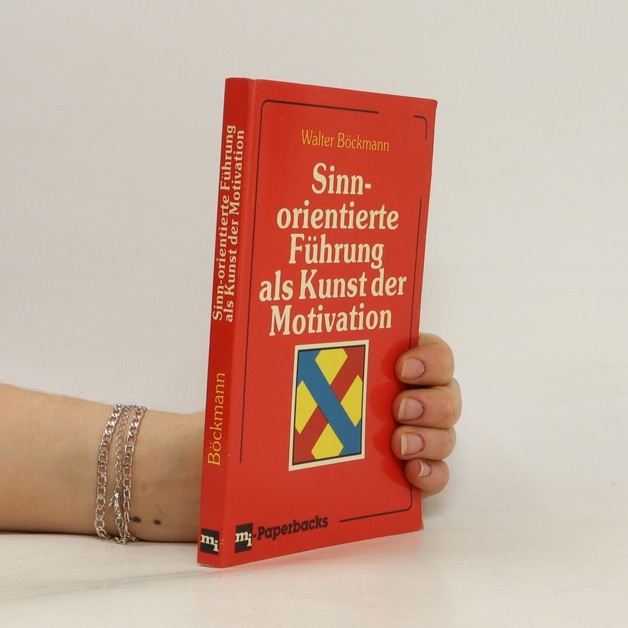 Walter Böckmann Sinnorientierte Führung als Kunst der Motivation