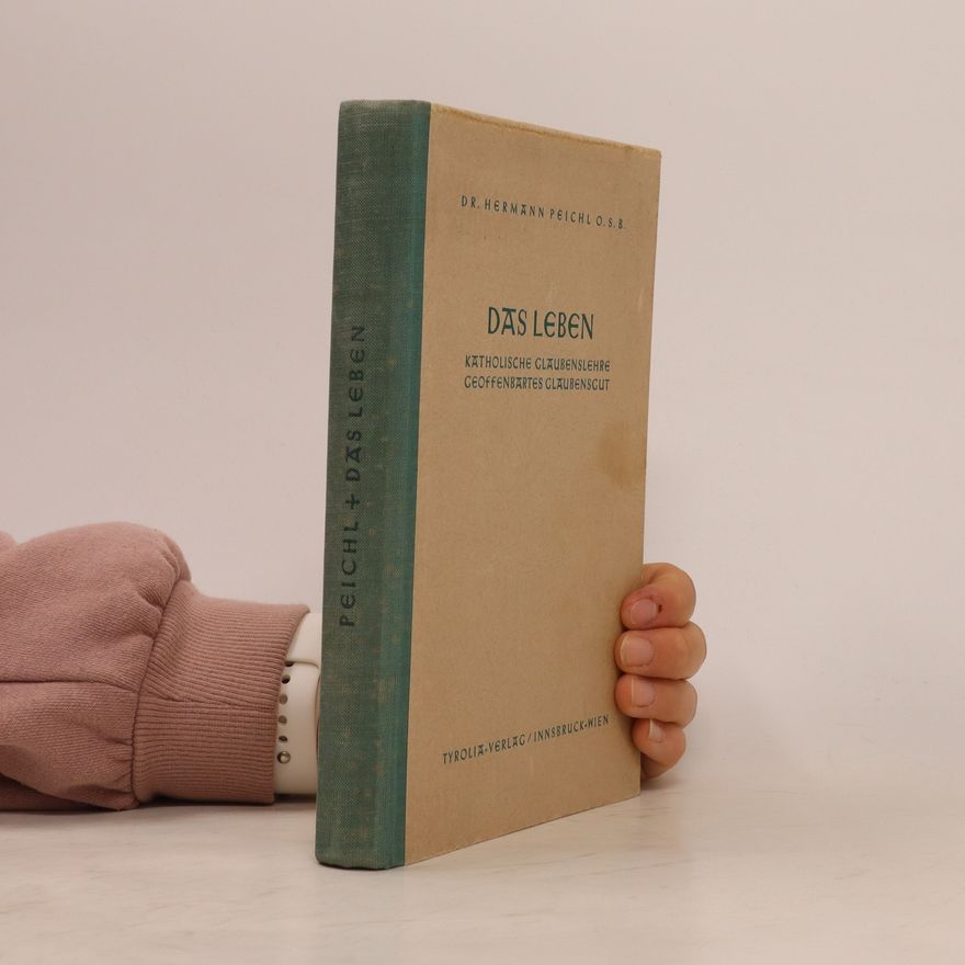 Hermann Peichl Das Leben. Katolische Glaubenslehre Geoffenbartes Glaubensgut