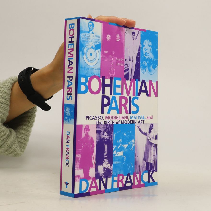 Dan Franck Bohemian Paris - Picasso, Modligliani, Matisse and the Birth of Modern Art
