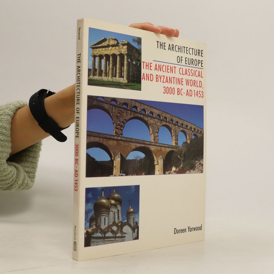 Doreen Yarwood The Architecture of Europe: The ancient classical and Byzantine world, 3000 B.C.-A.D. 1453