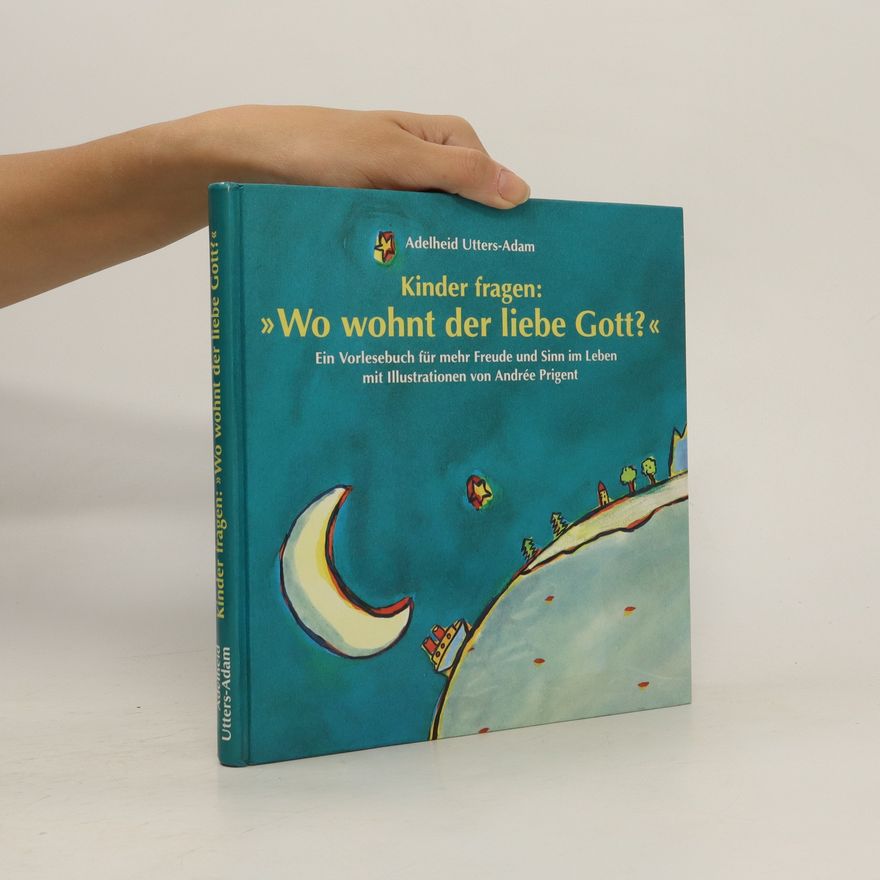 Adelheid Utters-Adam Kinder fragen: Wo wohnt der leibe Gott?