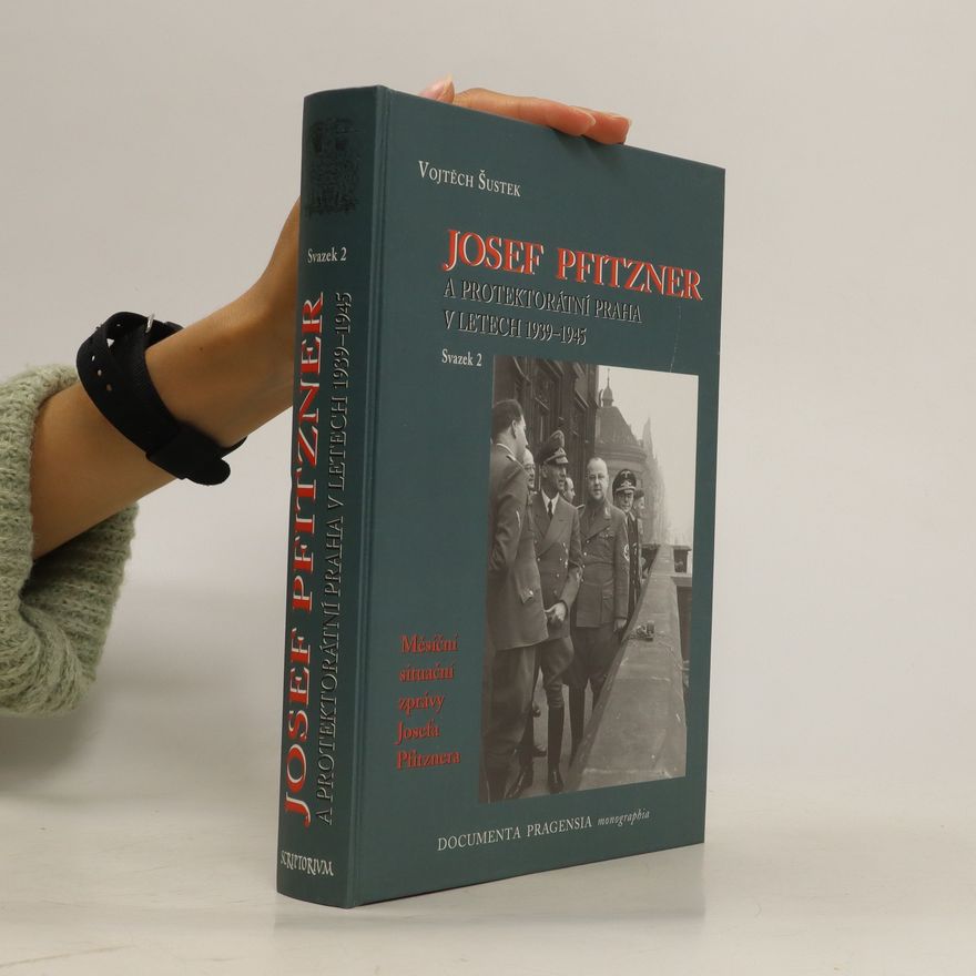 Vojtěch Šustek Josef Pfitzner a protektorátní Praha v letech 1939-1945. Svazek 2., Měsíční situační zprávy Josefa Pfitznera