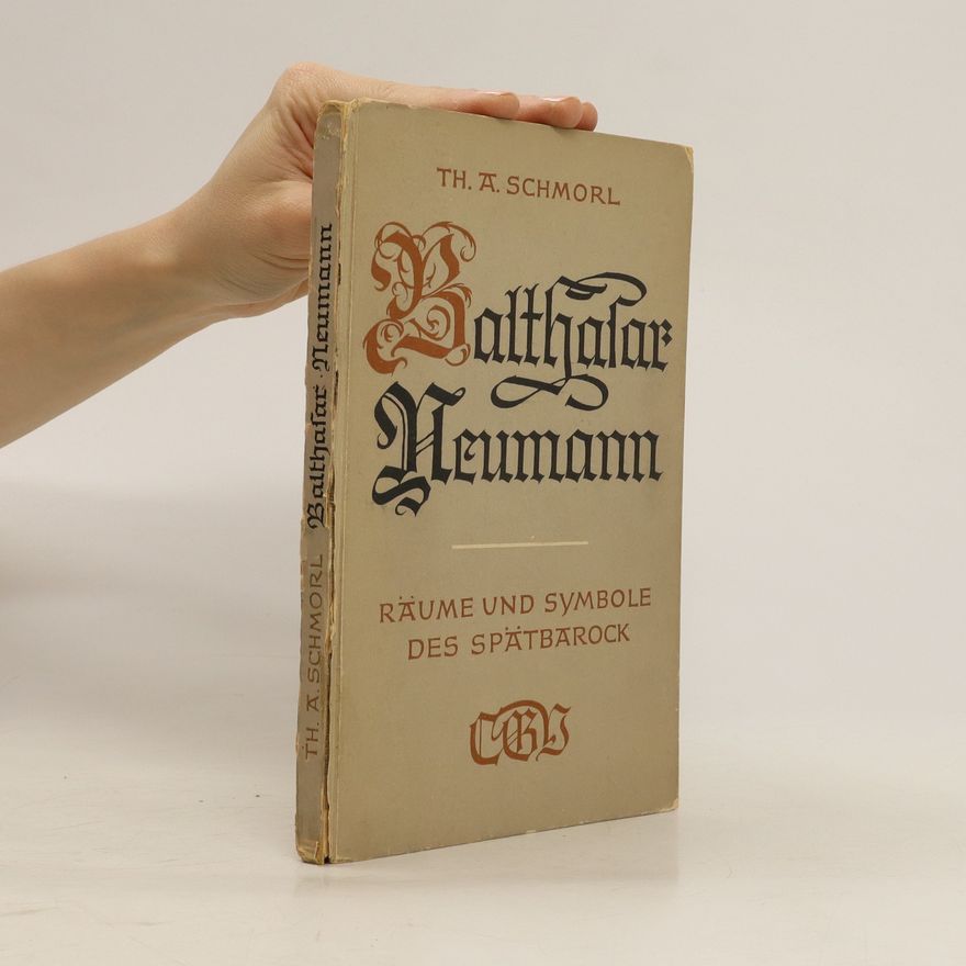 Th. A. Schmorl Balthasar Neumann. Räume und Symbole des Spätbarock