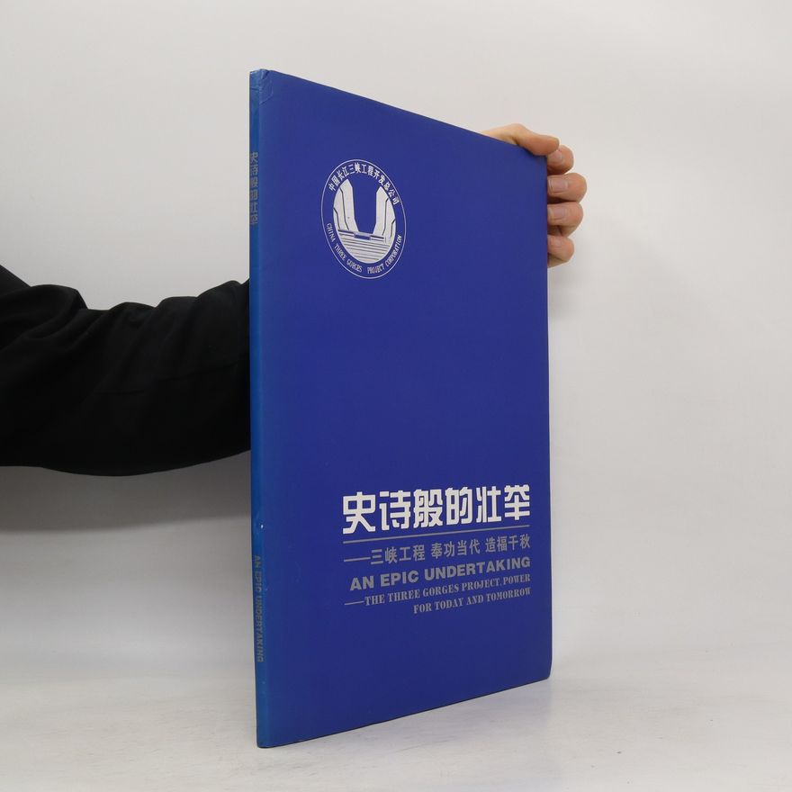 Kolektív autorov 史诗般的壮举. 三峡工程 奉功当代造福千秋. Shǐshī bān de zhuàngjǔ. Sānxiá gōngchéng fèng gōng dāngdài zàofú qiānqiū. An Epic Undertaking. The Three Gorges Project, Power for Today and Tomorrow