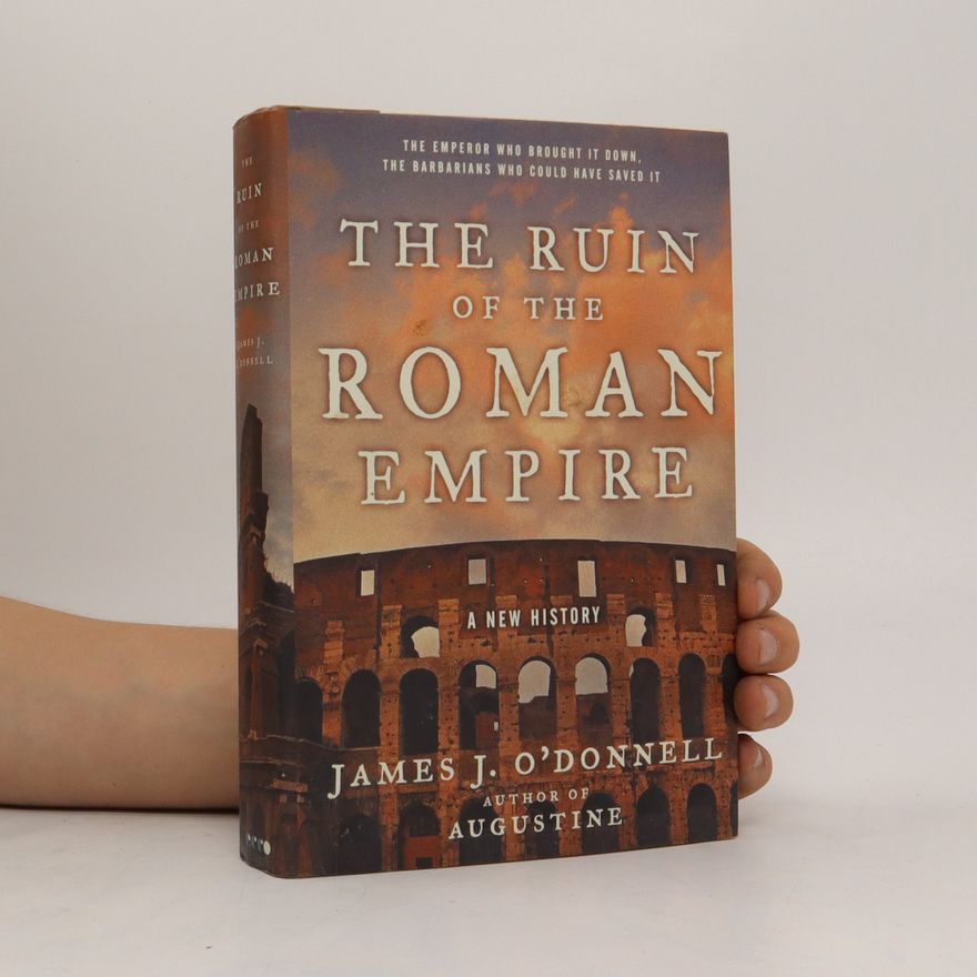 James J. O. Donnell The Ruin of the Roman Empire