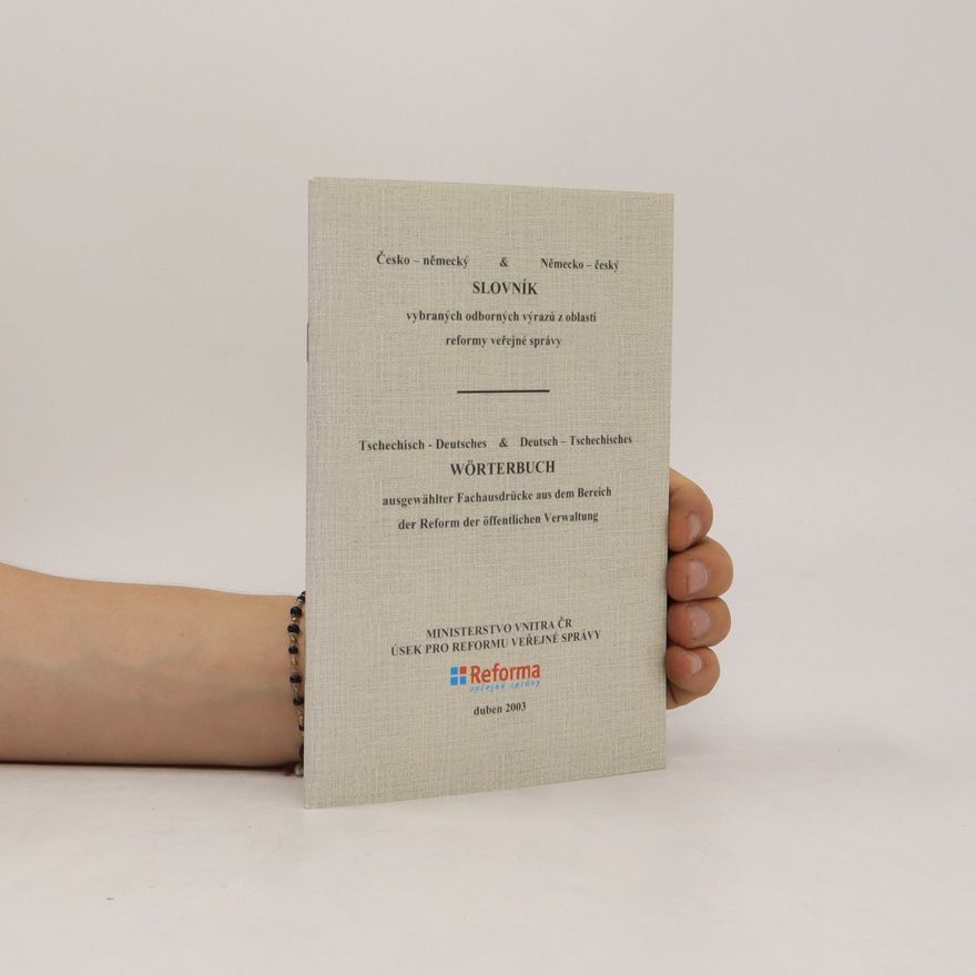 Autorenkollektiv Česko - německý & Německo - český slovník vybraných odborných výrazů z oblasti reformy veřejné správy. Tschechisch-Deutsches & Deutsch- Tschechisches Wörterbuch ausgewählter Fachausdrücke aus dem Bereich der Reform der öffentlichen Verwaltung