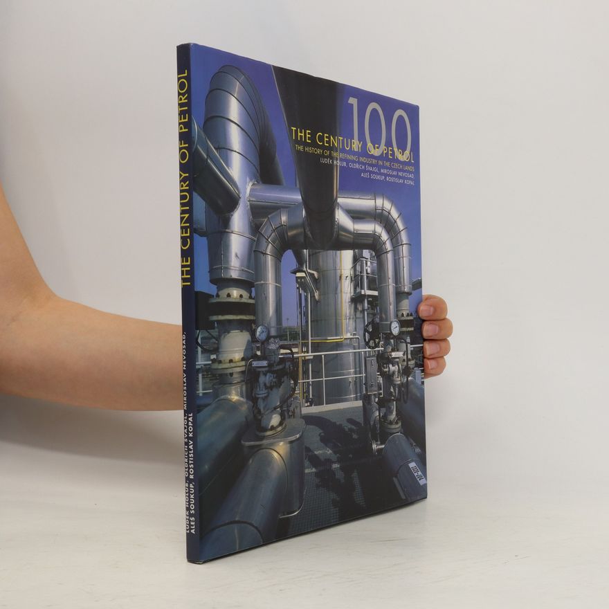 Luděk Holub The century of petrol : the history of the refining industry in the Czech lands