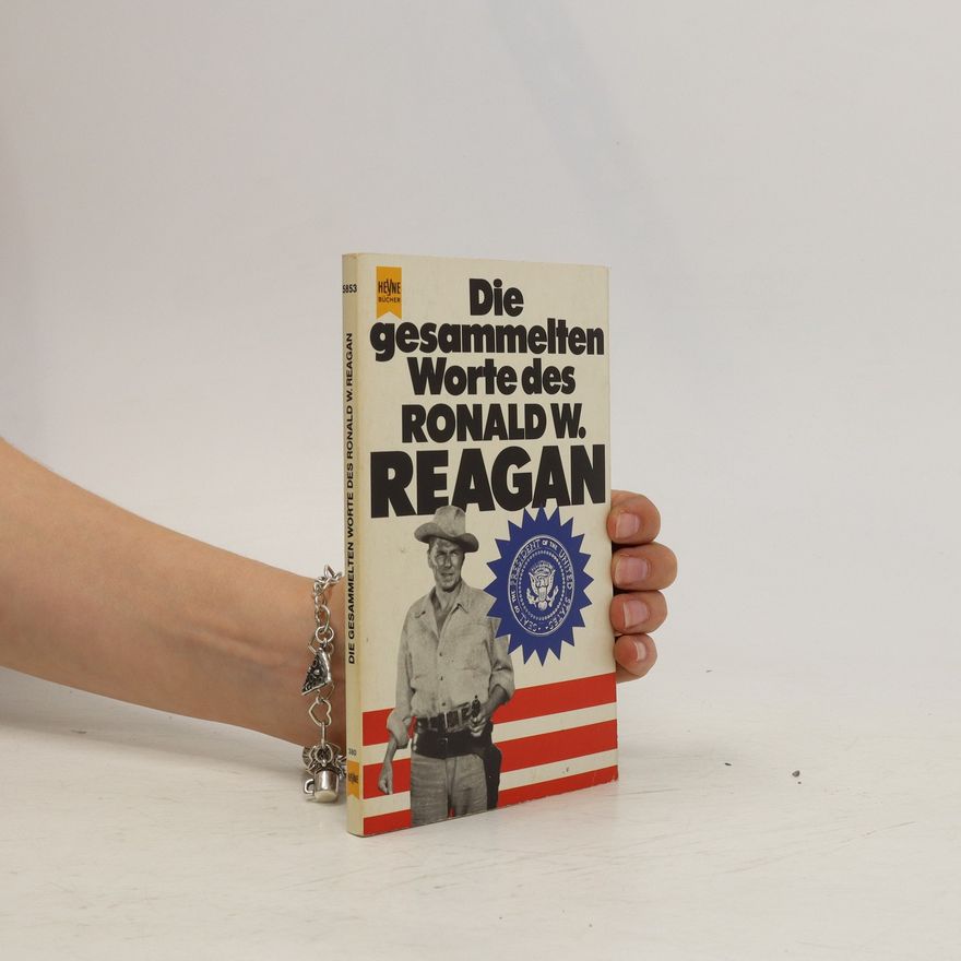 Ronald Reagan Die gesammelten Worte des Ronald W. Reagan