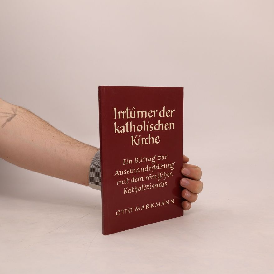 Otto Markmann Irrtümer der katholischen Kirche. Ein Beitrag zur Auseinandersetzung mit dem römischen Katholizismus