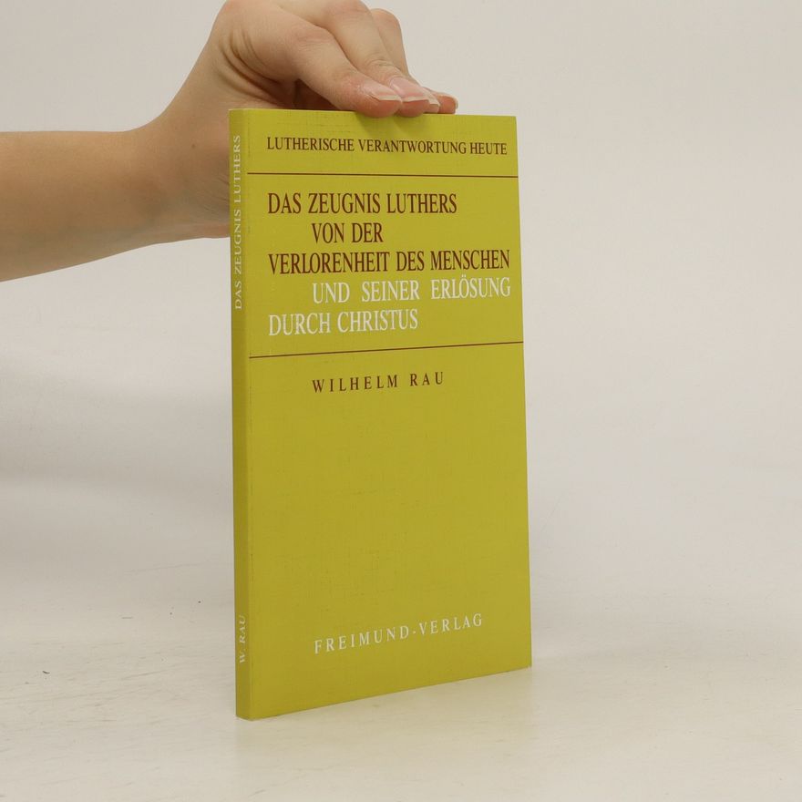 Wilhelm Rau Das Zeugnis Luthers von der Verlorenheit des Menschen und seiner Erlösung durch Christus