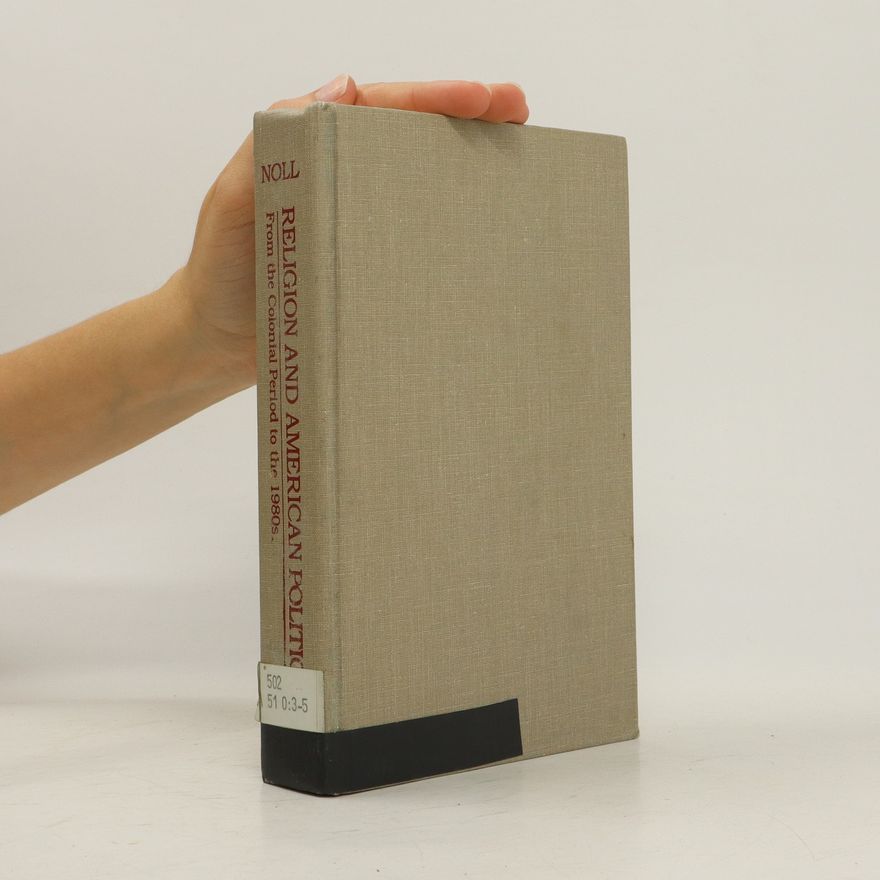 Mark A. Noll Religion and American Politics. From the Colonial Period to the 1980s.