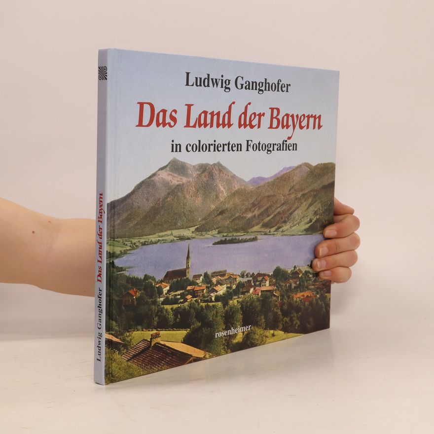 Ludwig Ganghofer Das Land der Bayern in colorierten Fotografien