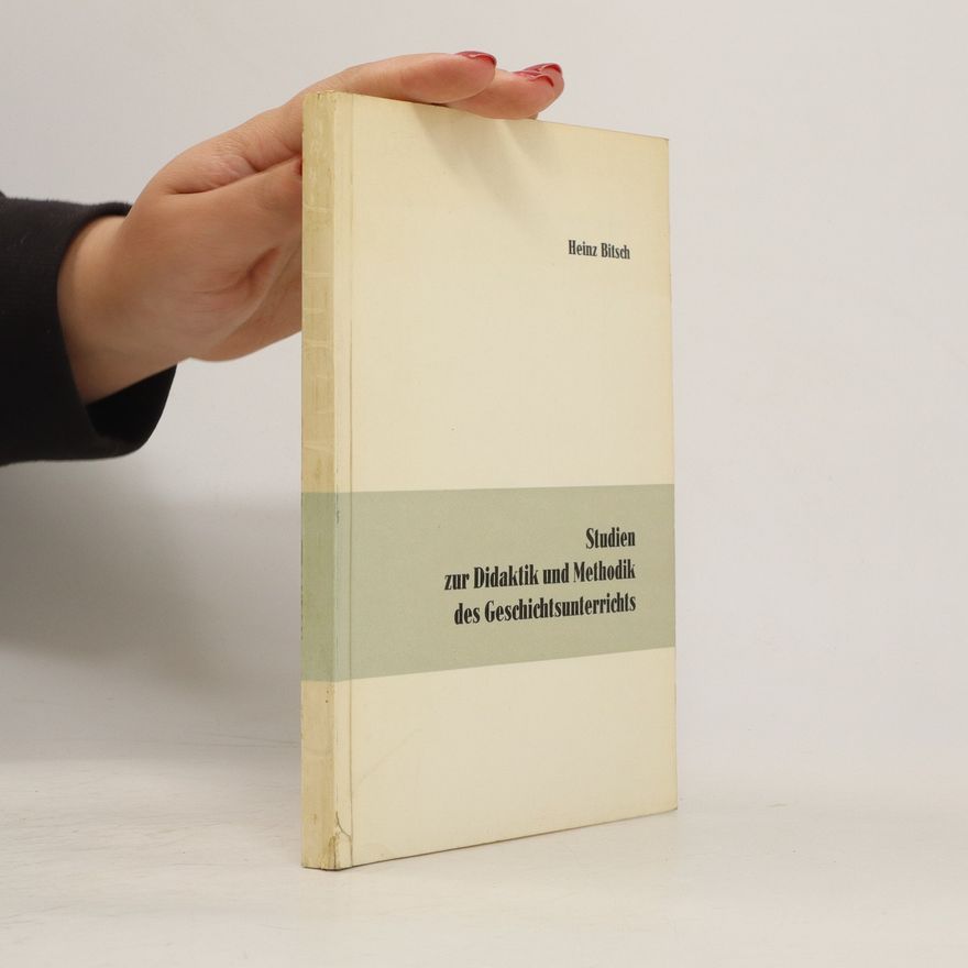 Heint Bitsch Studien zur Didaktik und Methodik des Geschichtsunterrichts