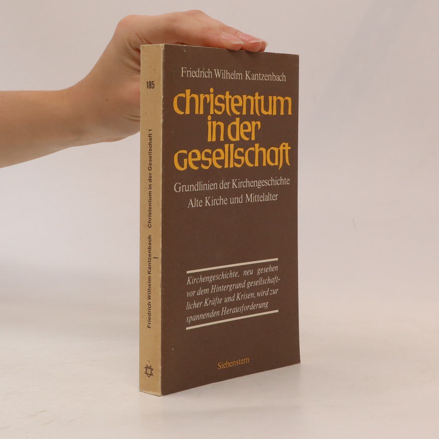 Friedrich Wilhelm Kantzenbach Christentum in der Gesellschaft : Grundlinien der Kirchengeschichte. Erster Band, Alte Kirche und Mittelalter
