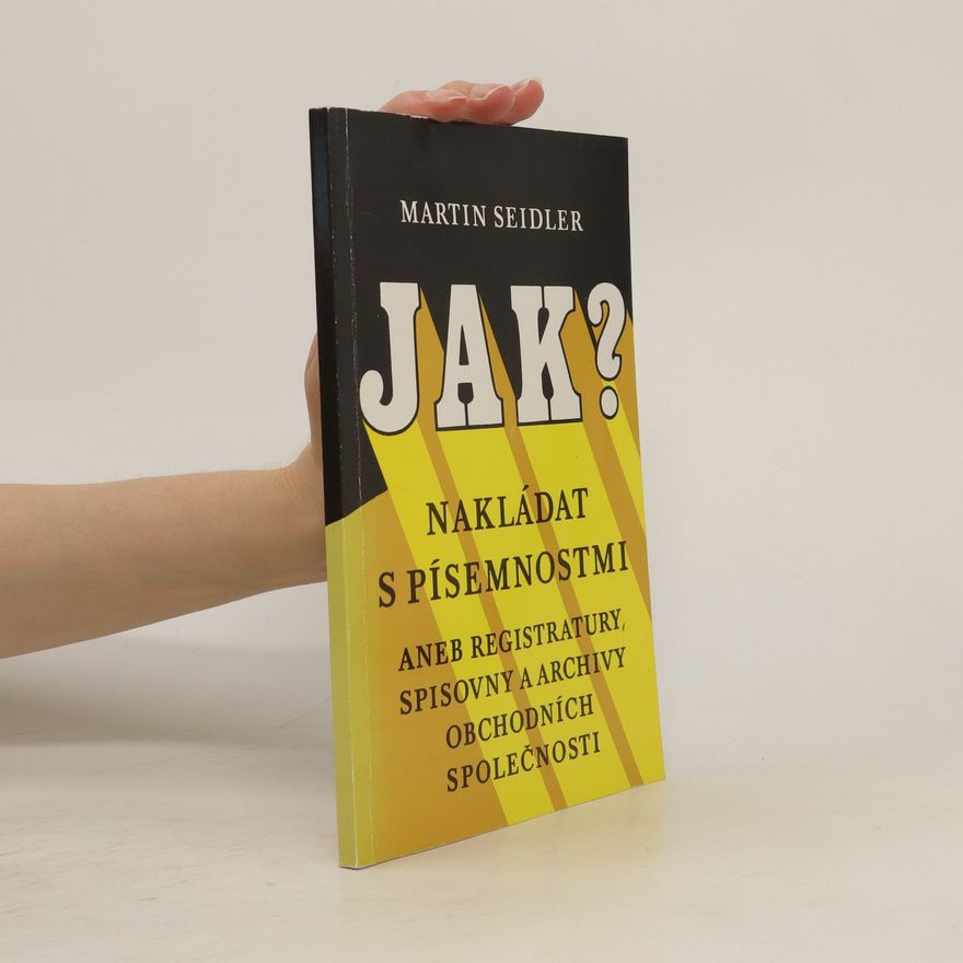 Martin Seidler Jak nakládat s písemnostmi? aneb Registratury, spisovny a archivy obchodních společností