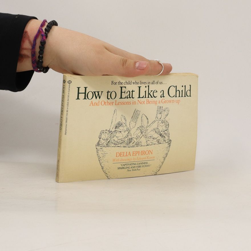 Delia Ephron How to Eat Like a Child, and Other Lessons in Not Being a Grown-up