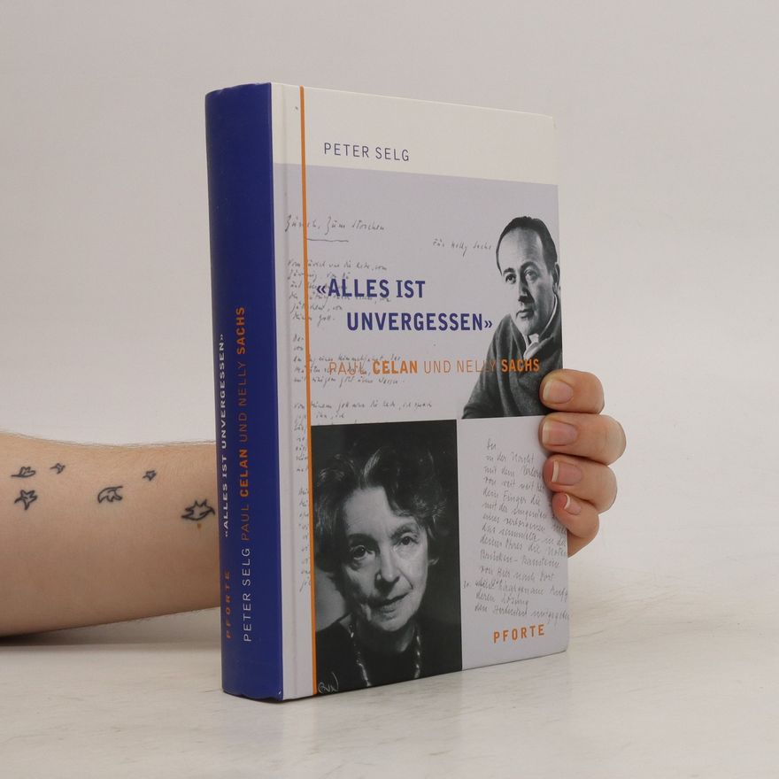 Peter Selg "Alles ist unvergessen" - Paul Celan und Nelly Sachs