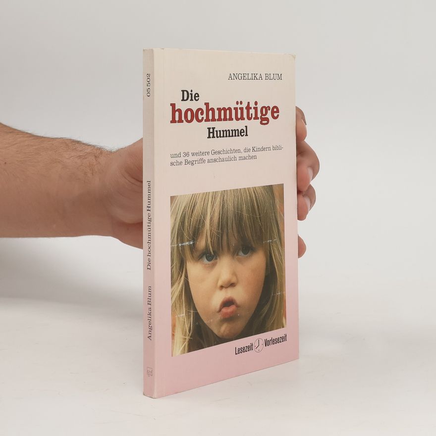 Angelika Blum Die hochmütige Hummel und 36 weitere Geschichten, die Kindern biblische Begriffe anschaulich machen