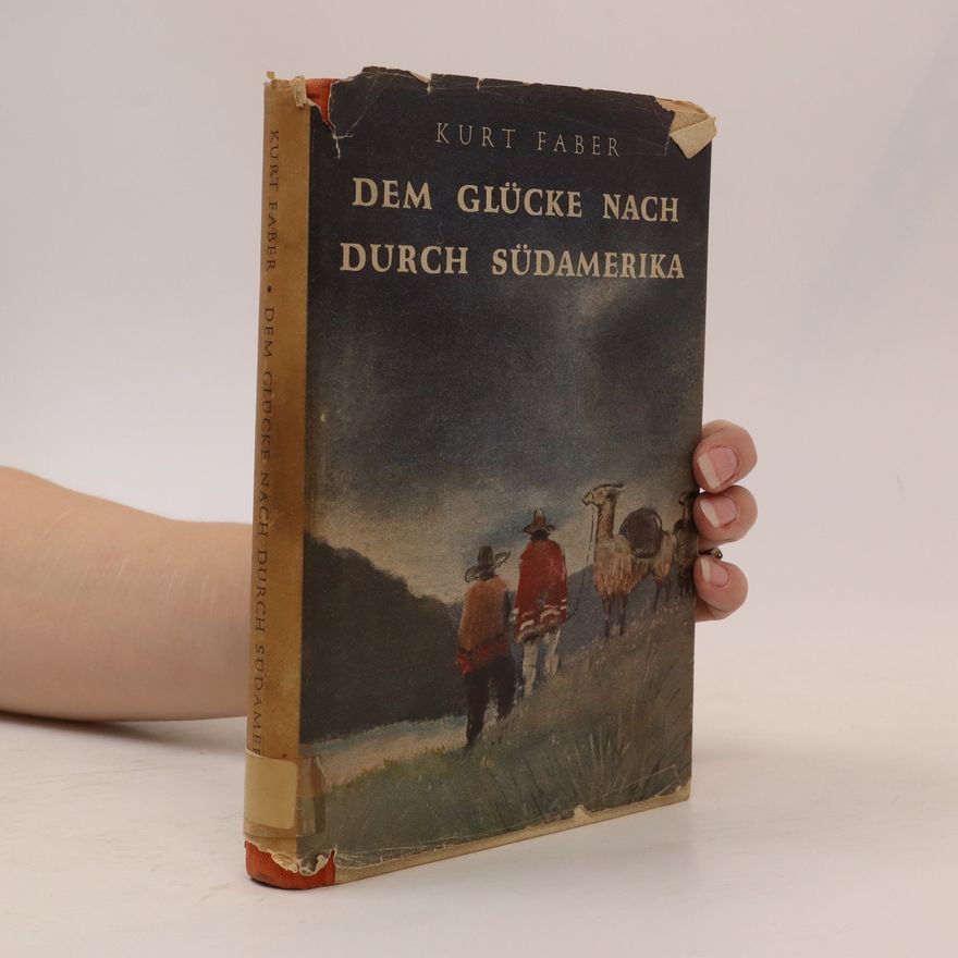 Kurt Faber Dem Glücke nach durch Südamerika : Erlebnisse und Erfahrungen eines Ruhelosen