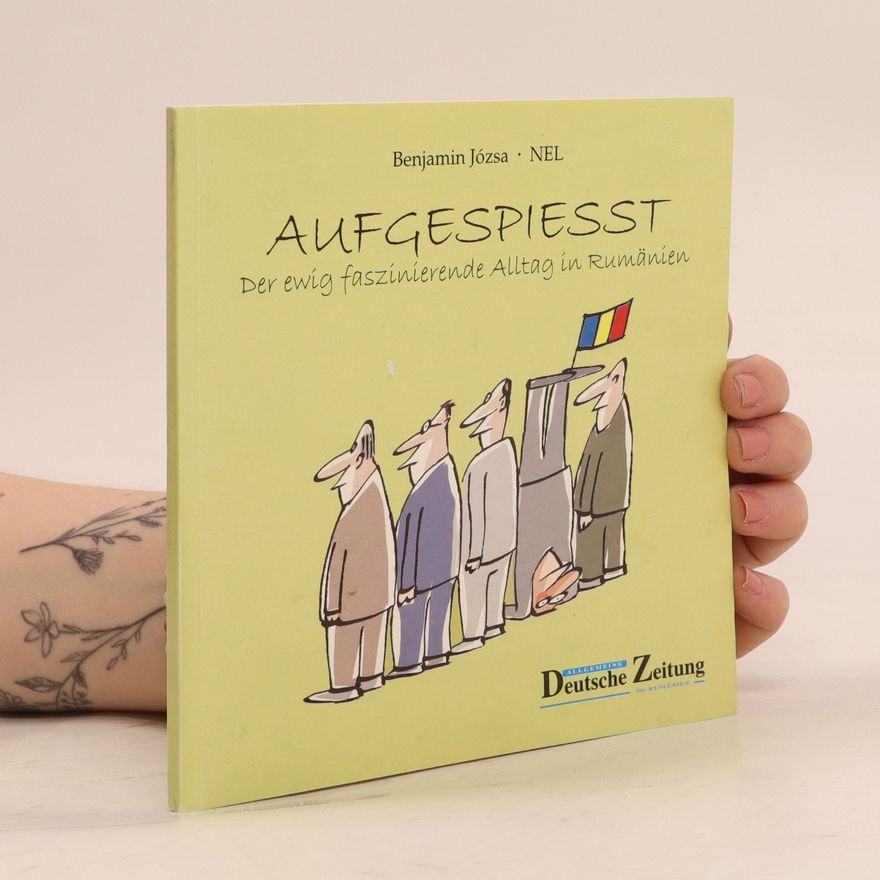 Benjamin Jósza Aufgespiesst. Der ewig faszinierende Alltag in Rumänien