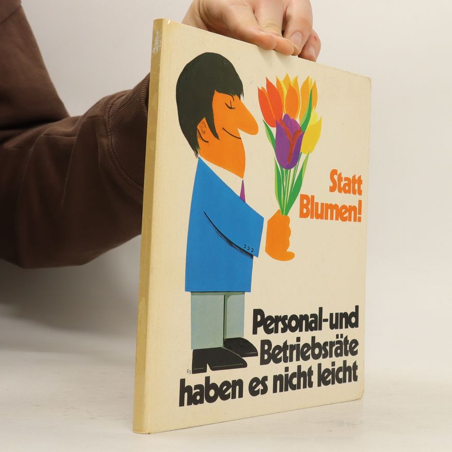 Autorenkollektiv Statt Blumen! Personal- und Betriebsräte haben es nicht leicht