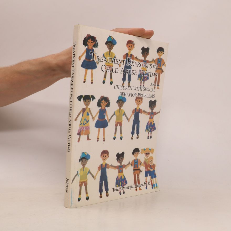 Toni Cavanagh Johnson Treatment Exercises for Child Abuse Victims and Children with Sexual Behavior Problems