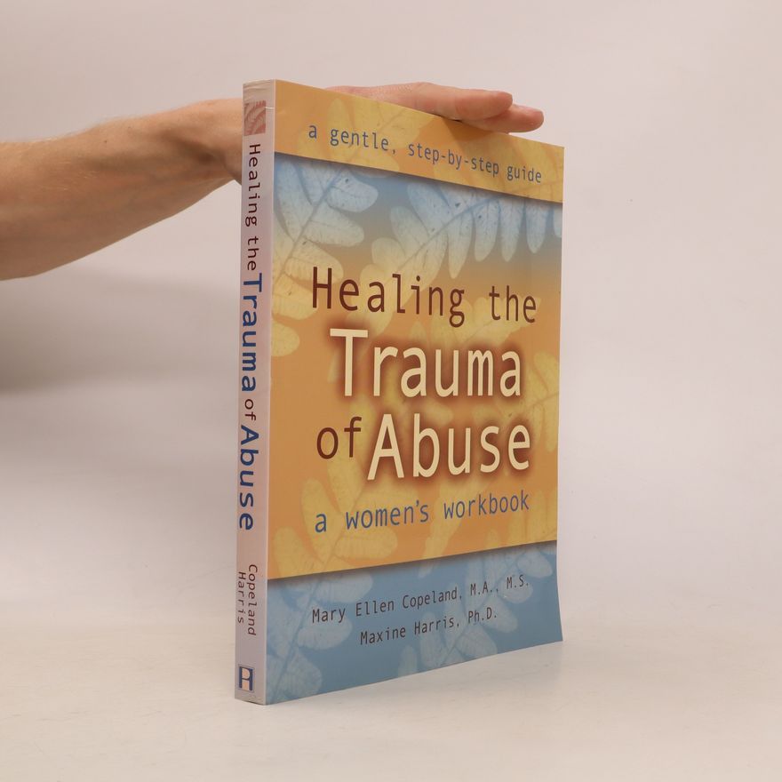 Mary Ellen Copeland Healing the Trauma of Abuse. A Women's Workbook
