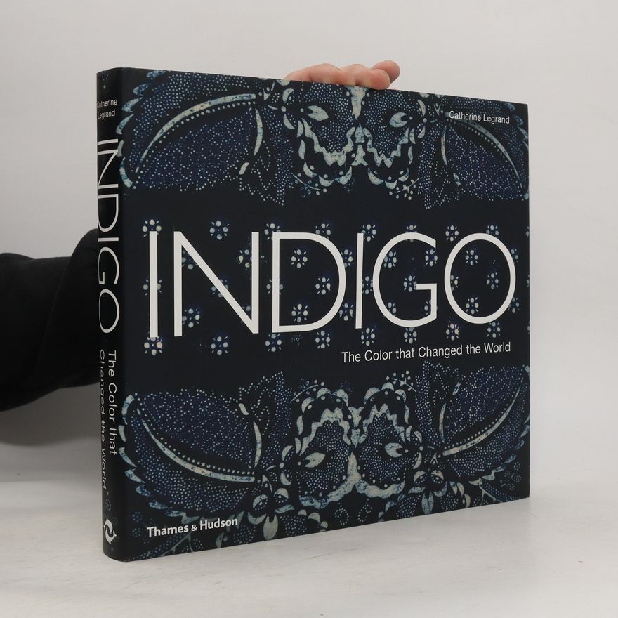 Catherine Legrand Indigo: The Color that Changed the World