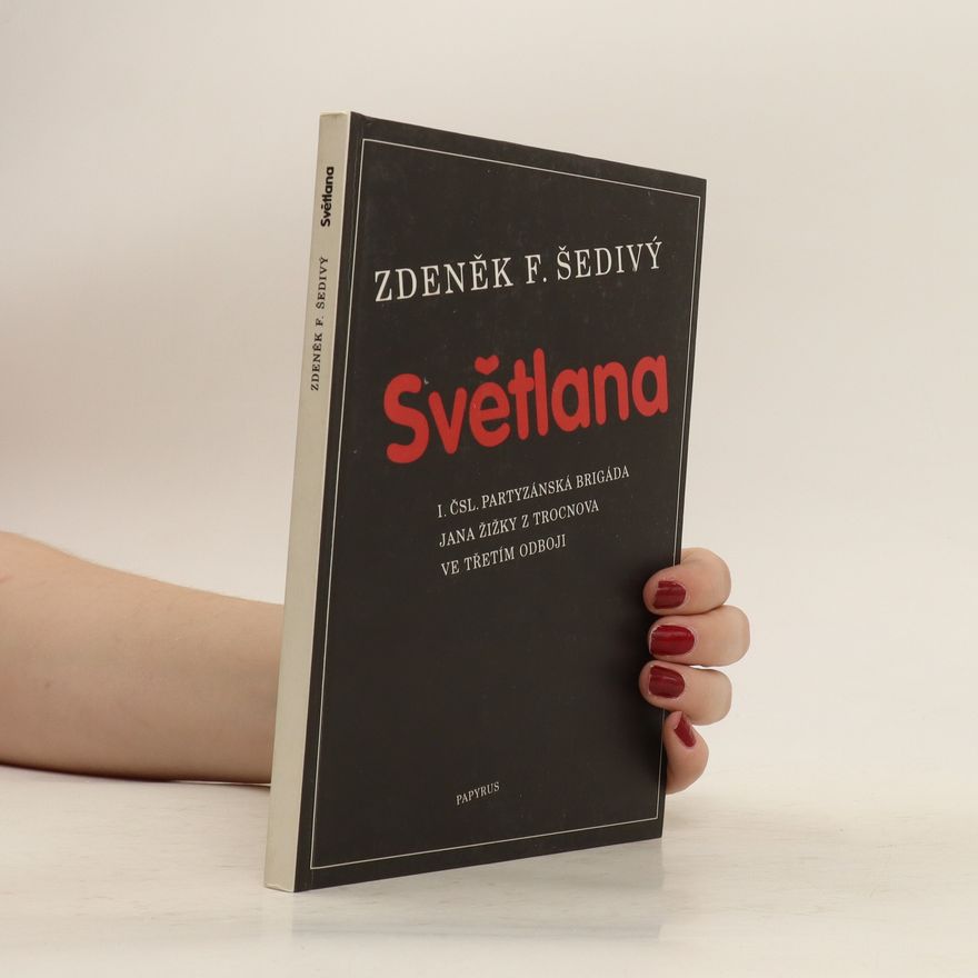 Zdeněk F. Šedivý Světlana : I. čsl. partyzánská brigáda Jana Žižky z Trocnova ve třetím odboji