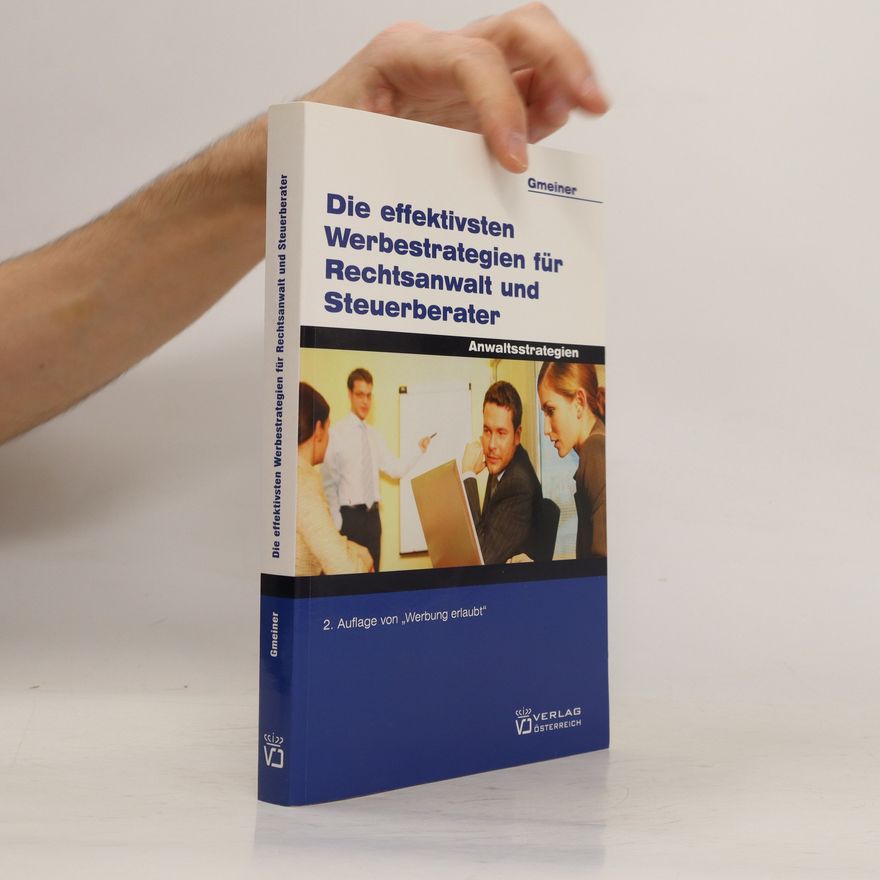 Alois Gmeiner Die effektivsten Werbestrategien für Rechtsanwälte und Steuerberater