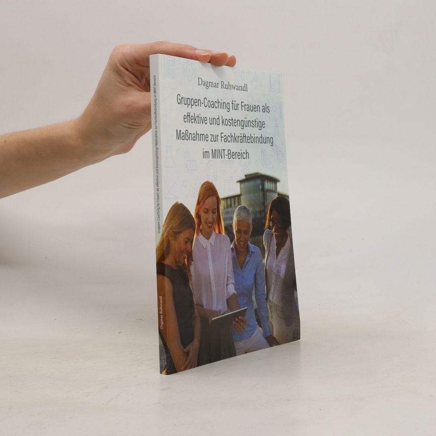 Dagmar Ruhwandl Gruppen-Coaching für Frauen als effektive und kostengünstige Maßnahme zur Fachkräftebindung im MINT-Bereich