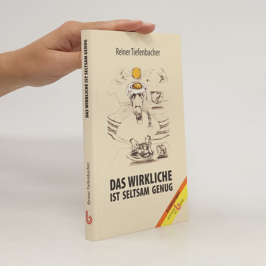 Reiner Tiefenbacher Das Wirkliche ist seltsam genug