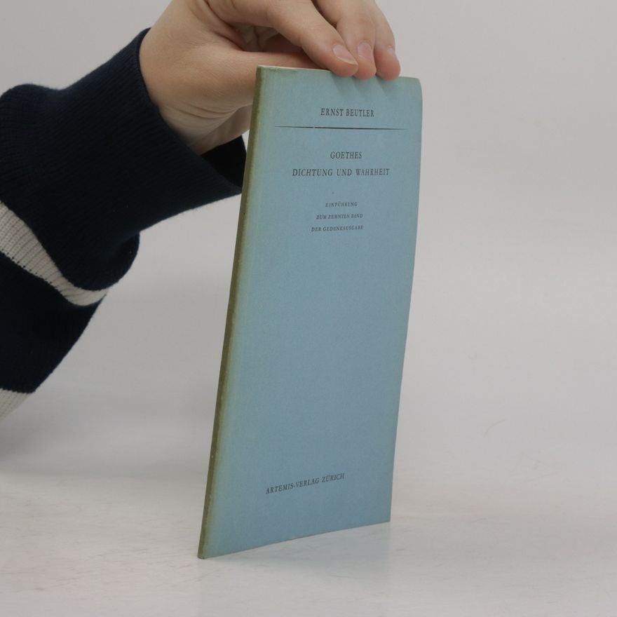 Ernst Beutler Goethes Dichtung und Wahrheit