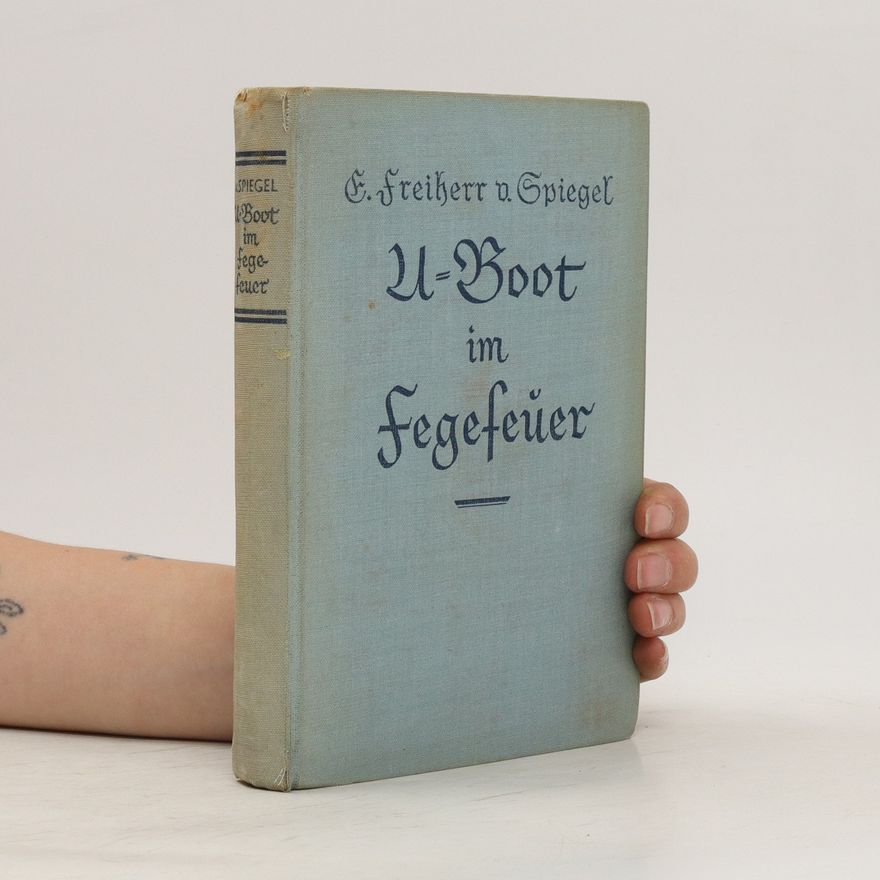 F. Freiherr von Spiegel U-Boot im Fegefeuer