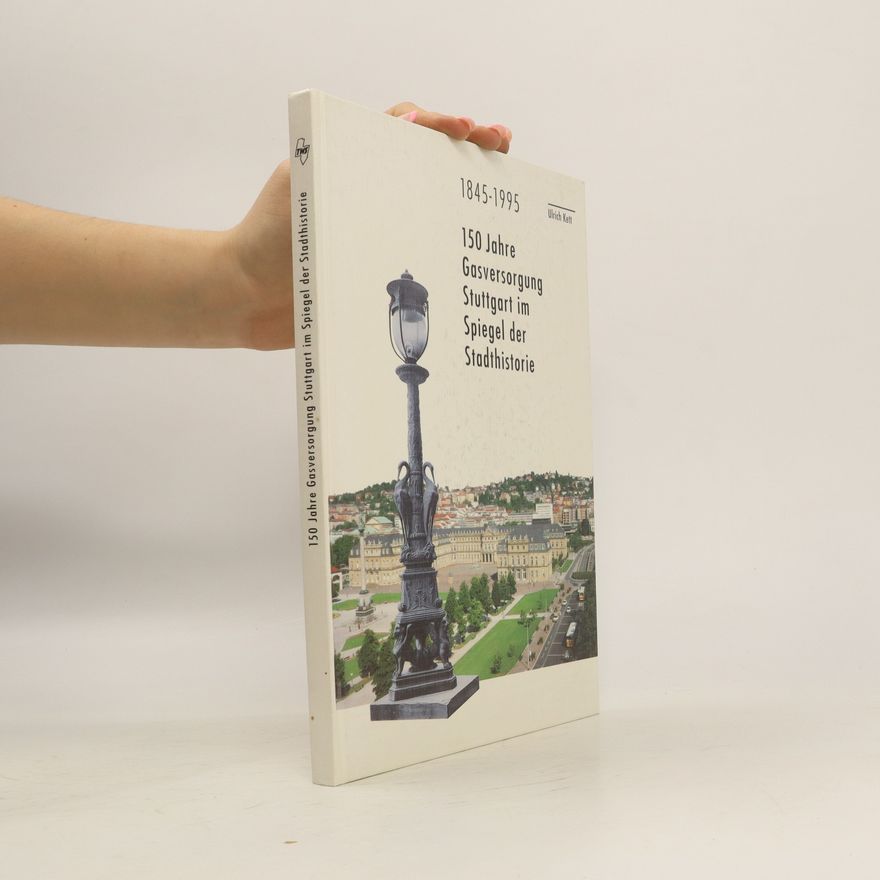 Ulrich Kett 150 Jahre Gasversorgung Stuttgart im Spiegel der Stadthistorie. 1845-1995