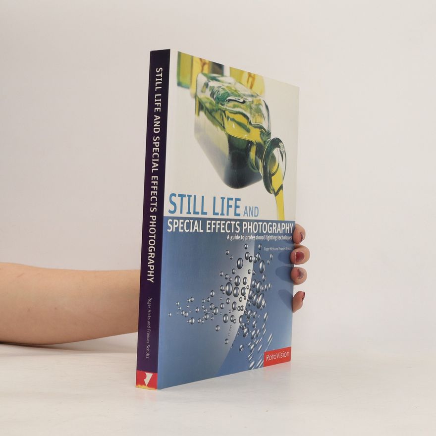 Roger W. Hicks Still life and special effects photography : a guide to professional lighting techniques