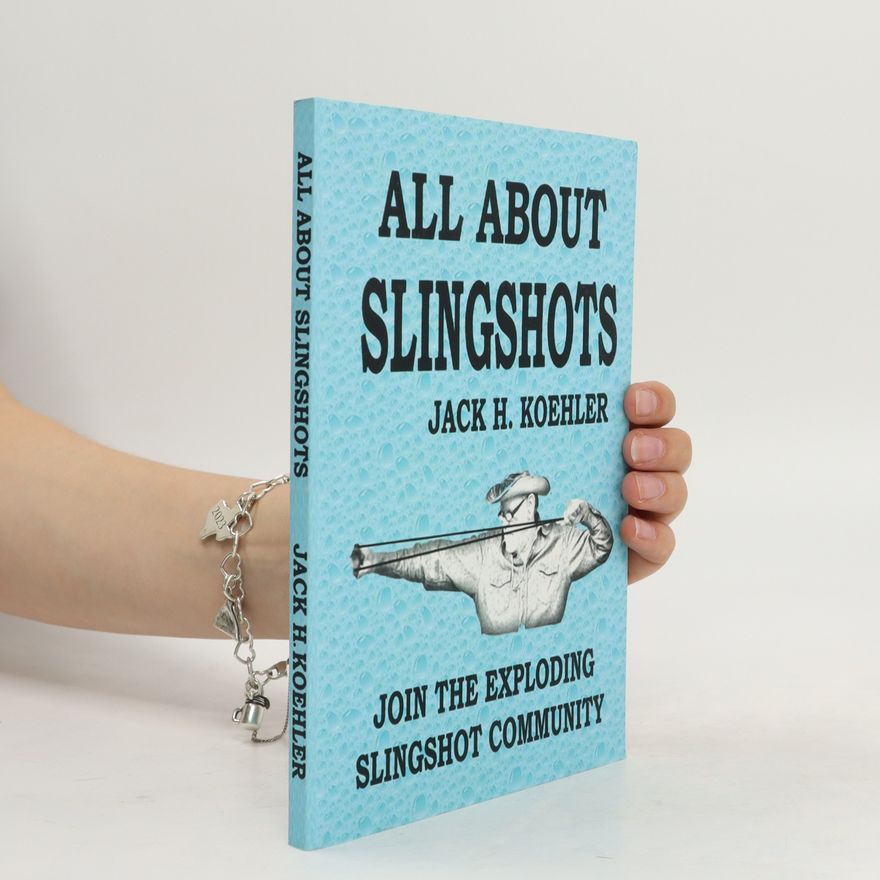 Jack H. Koehler All About Slingshots