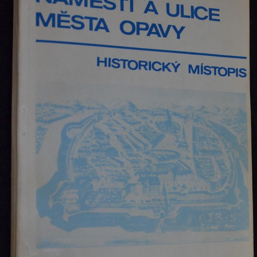 Bohumila Beilová Náměstí a ulice města Opavy : historický místopis