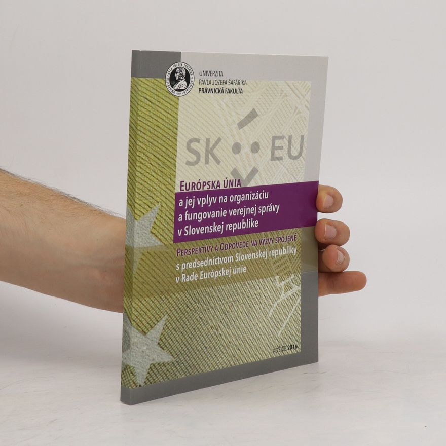 Kolektiv autorů Európska Únia a jej vplyv na organizáciu a fungovanie verejnej správy v Slovenskej republike / Perspektivy a odpovede na výzvy spojené s predsedníctvom Slovenskej republiky v Rade Európskej únie