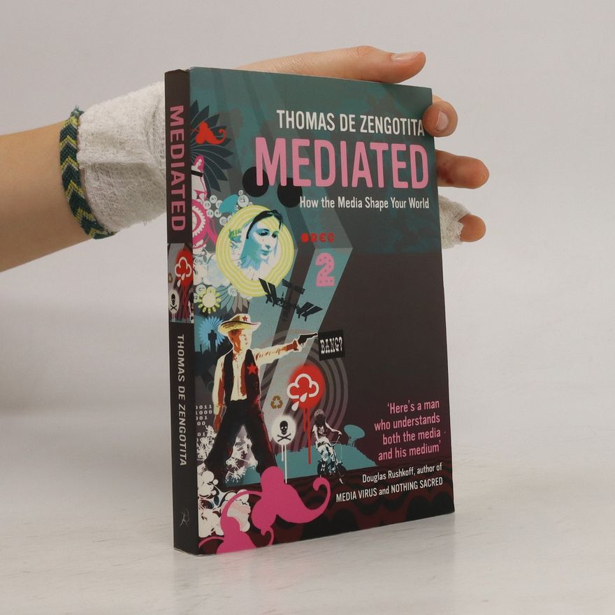 Thomas De Zengotita Mediated: How the Media Shape Your World