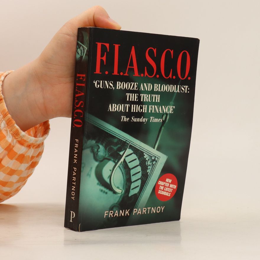Frank Partnoy F.I.A.S.C.O. : guns, booze and bloodlust. The truth about high finance