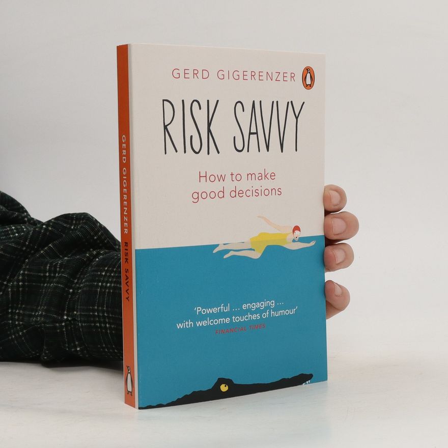Gerd Gigerenzer Risk savvy. How to Make Good Decisions
