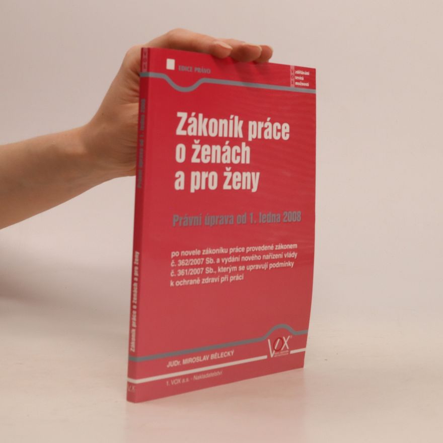 Miroslav Bělecký Zákoník práce o ženách a pro ženy : právní úprava od 1. ledna 2008 po novele zákoníku práce provedené zákonem č. 362