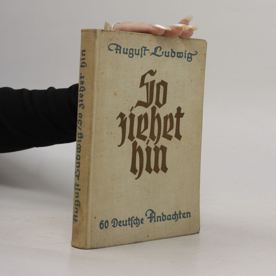 August Ludwig So Ziehet hin. 60 Deutsche Andachten