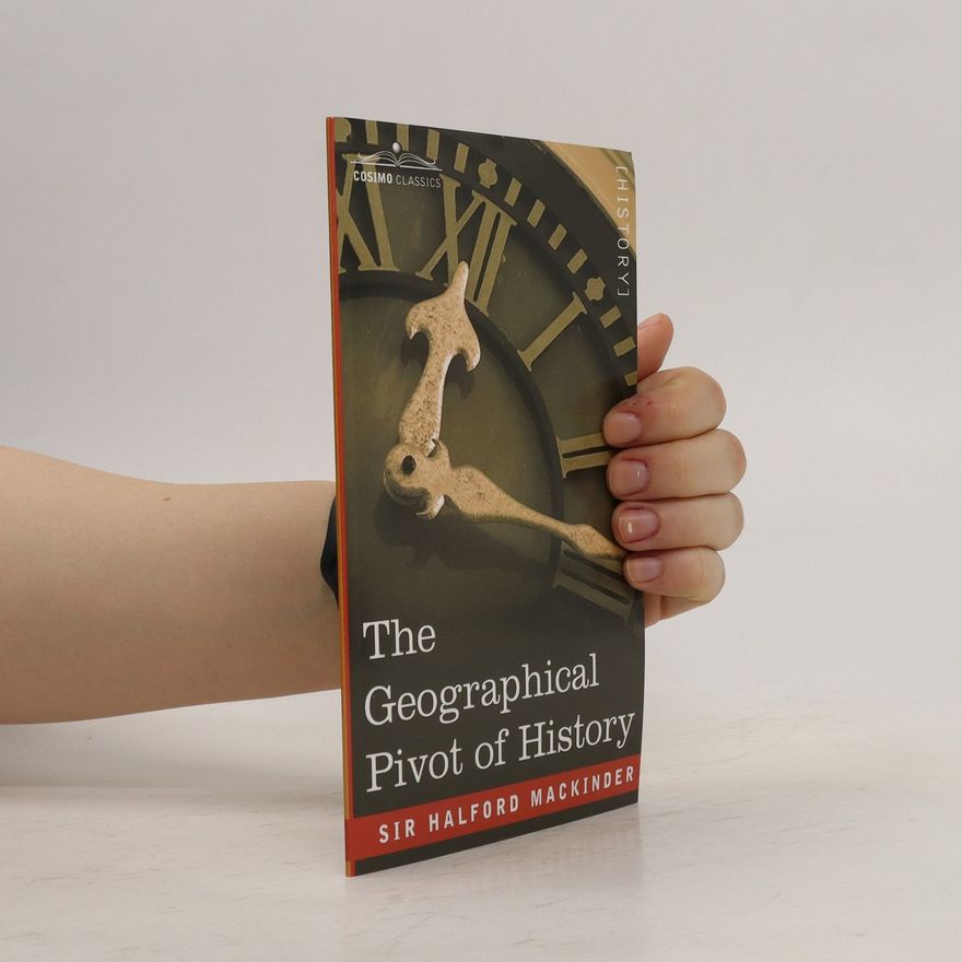 Halford John Mackinder The Geographical Pivot of History
