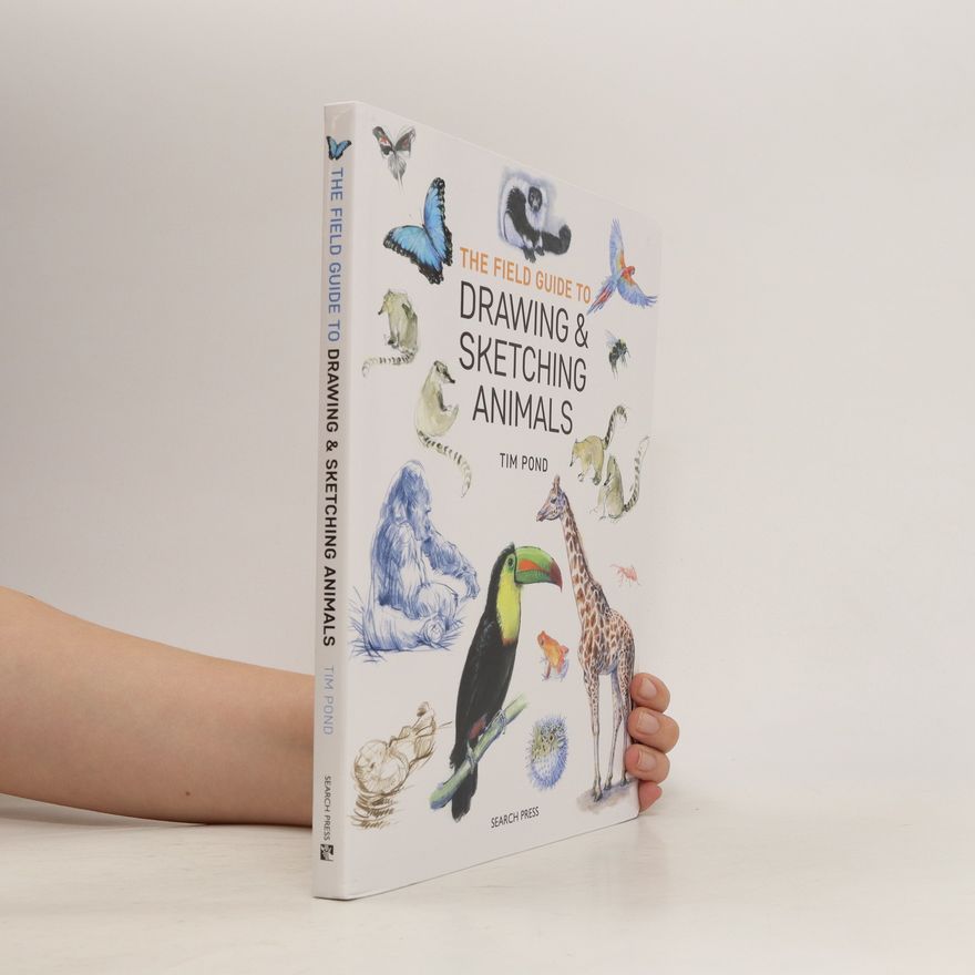 Tim Pond The Field Guide to Drawing and Sketching Animals