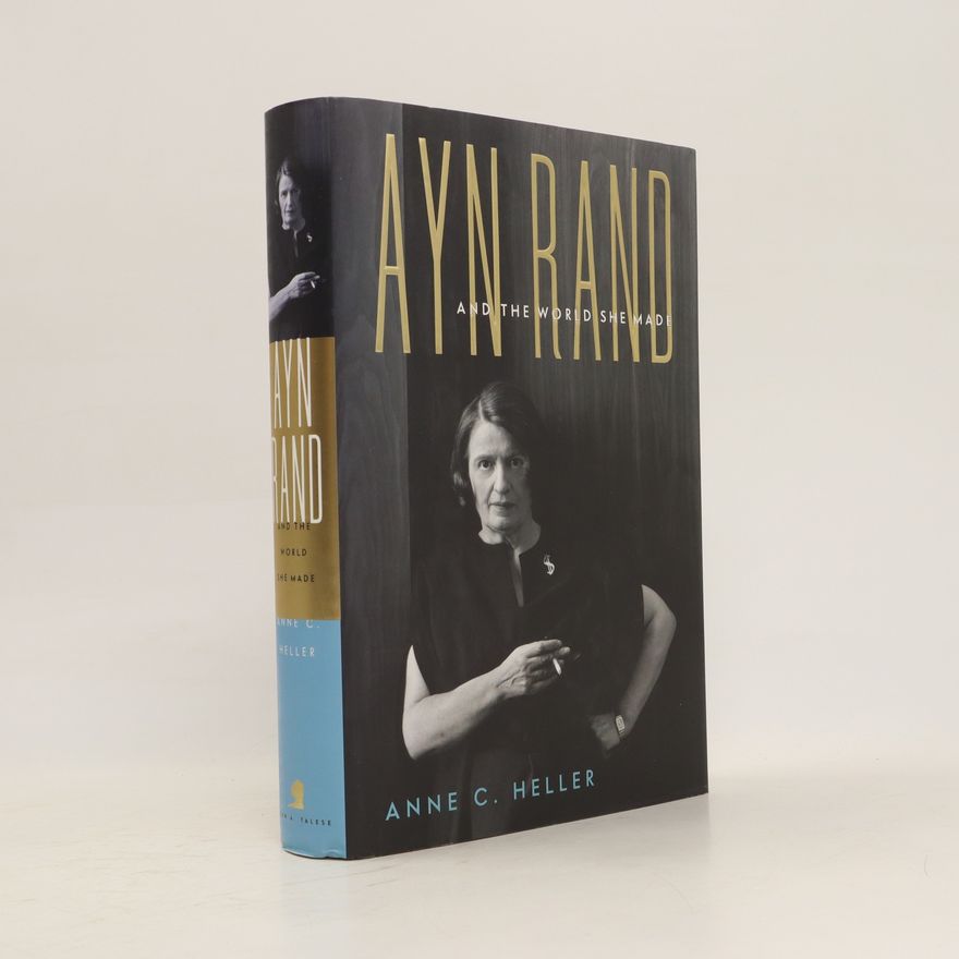 Anne Conover Heller Ayn Rand and the world she made
