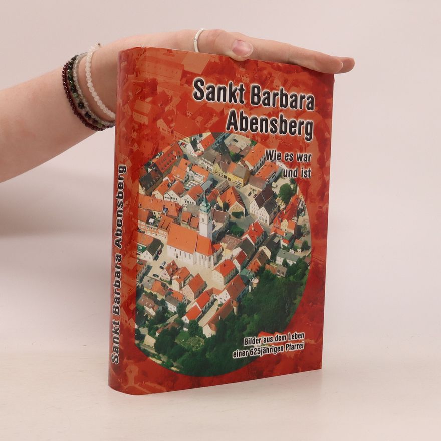 Various authors Sankt Barbara Abensberg. Wie es war und ist
