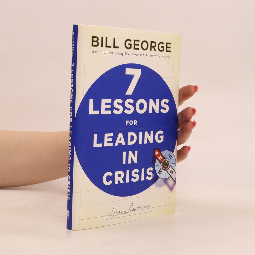 Bill George Seven Lessons for Leading in Crisis